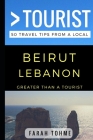 Greater Than a Tourist - Beirut Lebanon: 50 Travel Tips from a Local Cover Image