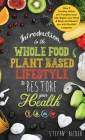 Introduction to the Whole Food Plant Based Lifestyle to Restore Your Health: How 5 Healthy Habits can Transform Your Life, Regain Your Mind & Body, an By Stefan Rieder Cover Image