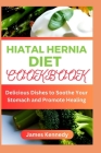 Hiatal Hernia Diet Cookbook: Delicious Dishes to Soothe Your Stomach and Promote Healing Cover Image