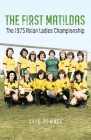 The First Matildas: The 1975 Asian Ladies Championship By Greg Downes Cover Image