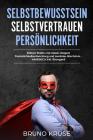 Selbstbewusstsein - Selbstvertrauen - Persönlichkeit: Stärken finden und massiv steigern  Persönlichkeitsentwicklung und mentales Wachstum -  Cover Image