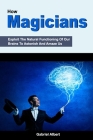 How Magicians Exploit The Natural Functioning Of Our Brains To Astonish And Amaze Us By Gabriel Albert Cover Image