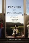 Prayers for Prodigals: 90 Days of Prayer for Your Child Cover Image