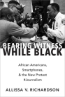 Bearing Witness While Black: African Americans, Smartphones, and the New Protest #Journalism Cover Image