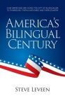 America's Bilingual Century: How Americans are giving the gift of bilingualism to themselves, their loved ones, and their country By Steve Leveen Cover Image