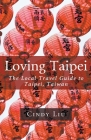 Loving Taipei: The Local Travel Guide to Taipei, Taiwan By Cindy Liu Cover Image