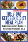 The 7-Day Ketogenic Diet Meal Plan: 35 Delicious Low Carb Recipes For Weight Loss Motivation - Volume 2 By Rachel Richards Cover Image