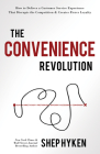 The Convenience Revolution: How to Deliver a Customer Service Experience That Disrupts the Competition and Creates Fierce Loyalty Cover Image