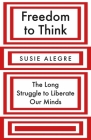 Freedom to Think: The Long Struggle to Liberate Our Minds By Susie Alegre Cover Image