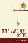 Mom Is Always Right...Sometimes By Kelly Easter Cover Image
