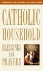 Catholic Household Blessings and Prayers: A Companion to The Catechism of the Catholic Church By U.S. Catholic Bishops Cover Image