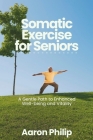 SOMATIC Exercises FOR SENIORS: A Gentle Path to Enhanced Well-being and Vitality Cover Image