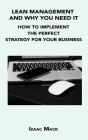 Lean Management and Why You Need It: How to Implement the Perfect Strategy for Your Business By Izaac Mack Cover Image
