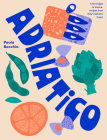 Adriatico: From Puglia to Venice, Recipes from Italy's Adriatic Coast Cover Image