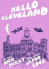 Hello Cleveland: Things You Should Know about the Most Unique City in the World By Nick Perry, Jason Look Cover Image