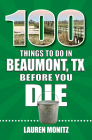 100 Things to Do in Beaumont, Texas, Before You Die (100 Things to Do Before You Die) By Lauren Monitz Cover Image