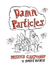 Damn Particles: Physics Cartoons by Sidney Harris Cover Image