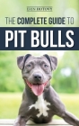 The Complete Guide to Pit Bulls: Finding, Raising, Feeding, Training, Exercising, Grooming, and Loving your new Pit Bull Dog By Erin Hotovy Cover Image