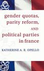 Gender Quotas, Parity Reform, and Political Parties in France By Katherine a. R. Opello Cover Image