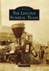 The Lincoln Funeral Train (Images of America) By Michael Leavy Cover Image