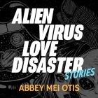 Alien Virus Love Disaster Lib/E: Stories By Nicole Poole (Read by), Eric Martin (Read by), Abbey Mei Otis Cover Image