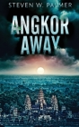 Angkor Away: A Riveting Thriller Set In Southeast Asia By Steven W. Palmer Cover Image