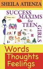 Words, Thoughts, Feelings: Success Maxims for Teen Girls By Sheila Atienza Cover Image