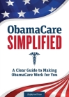 Obamacare Simplified: A Clear Guide to Making Obamacare Work for You Cover Image