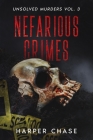 Nefarious Crimes Unsolved Murders Vol. 3: True Crime Mysteries That Have Never Been Solved Cover Image