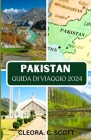 Guida Di Viaggio Pakistan 2024: I periodi migliori per visitare tutte le aree, i posti migliori da non perdere, basi ideali in ogni regione e informaz Cover Image