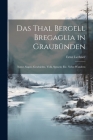 Das Thal Bergell Bregaglia in Graubünden: Natur, Sagen, Geschichte, Volk, Sprache etc. Nebst Wanderu By Ernst Lechner Cover Image