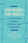 Continuous-Time Models in Corporate Finance, Banking, and Insurance: A User's Guide Cover Image