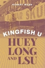 Kingfish U: Huey Long and Lsu By Robert Mann Cover Image