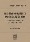 The New Monuments and the End of Man: U.S. Sculpture Between War and Peace, 1945-1975 By Robert Slifkin Cover Image