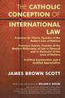 The Catholic Conception of International Law: Francisco de Vitoria, Founder of the Modern Law of Nations. Francisco Suarez, Founder of the Modern Phil By James Brown Scott, William E. Butler (Introduction by) Cover Image