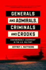 Generals and Admirals, Criminals and Crooks: Dishonorable Leadership in the U.S. Military By Jeffrey J. Matthews Cover Image