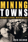 Mining Towns: Making a Living, Making a Life By Erik Eklund Cover Image