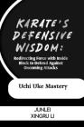 Karate's Defensive Wisdom: Redirecting Force with Inside Block to Defend Against Oncoming Attacks: Uchi Uke Mastery Cover Image