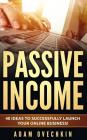Passive Income: 40 Ideas to Successfully Launch Your Online Business By Adam Ovechkin Cover Image