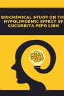 A Biochemical Study on the Hypolipidemic Effect of Cucurbita Pepo Linn By M. Amutha Cover Image