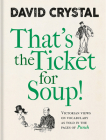 That’s the Ticket for Soup!: Victorian Views on Vocabulary as Told in the Pages of Punch By David Crystal Cover Image