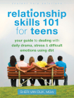 Relationship Skills 101 for Teens: Your Guide to Dealing with Daily Drama, Stress, and Difficult Emotions Using Dbt (Instant Help Solutions) By Sheri Van Dijk Cover Image