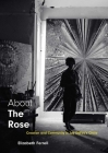About The Rose: Creation and Community in Jay DeFeo's Circle By Elizabeth Ferrell Cover Image