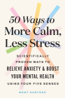 50 Ways to More Calm, Less Stress: Scientifically Proven Ways to Relieve Anxiety and Boost Your Mental Health Using Your Five Senses By Megy Karydes Cover Image