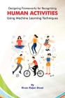 Designing Frameworks for Recognizing HUMAN ACTIVITIES Using Machine Learning Techniques By Kiran Rajan Desai Cover Image