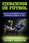 Ejercicios de fútbol: 100 Ejercicios de Fútbol, Estrategias y Habilidades para Mejorar su Juego Cover Image