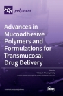 Advances in Mucoadhesive Polymers and Formulations for Transmucosal Drug Delivery By Vitaliy V. Khutoryanskiy (Guest Editor) Cover Image