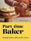 Part-Time Baker: Simple bakes without the stress By Florence Stanton Cover Image