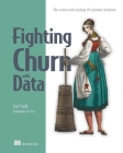 Fighting Churn with Data: The science and strategy of customer retention Cover Image