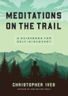 Meditations on the Trail: A Guidebook for Self-Discovery By Christopher Ives Cover Image